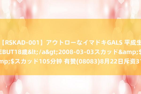 【RSKAD-001】アウトローなイマドキGALS 平成生まれ アウトロー☆DEBUT18歳</a>2008-03-03スカッド&$スカッド105分钟 有赞(08083)8月22日斥资31.5万港元回购500万股