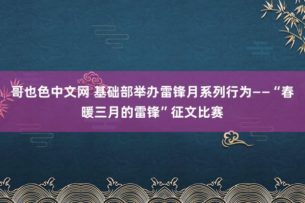 哥也色中文网 基础部举办雷锋月系列行为——“春暖三月的雷锋”征文比赛